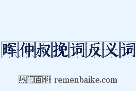 晖仲叔挽词反义词是什么意思的图片
